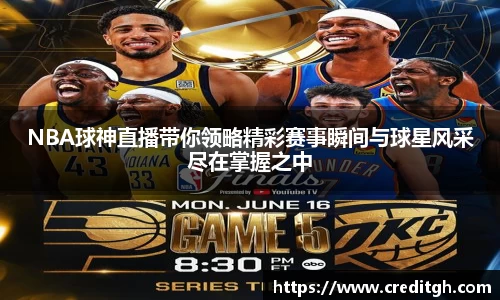 NBA球神直播带你领略精彩赛事瞬间与球星风采尽在掌握之中