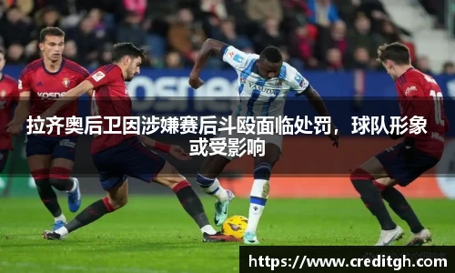 拉齐奥后卫因涉嫌赛后斗殴面临处罚，球队形象或受影响